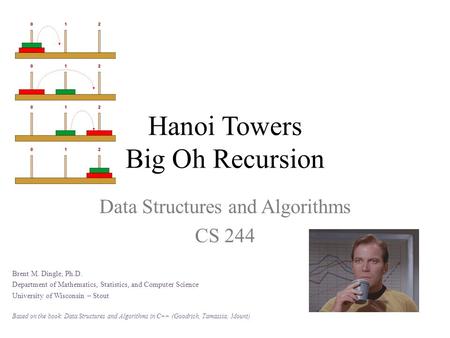 Hanoi Towers Big Oh Recursion Data Structures and Algorithms CS 244 Brent M. Dingle, Ph.D. Department of Mathematics, Statistics, and Computer Science.