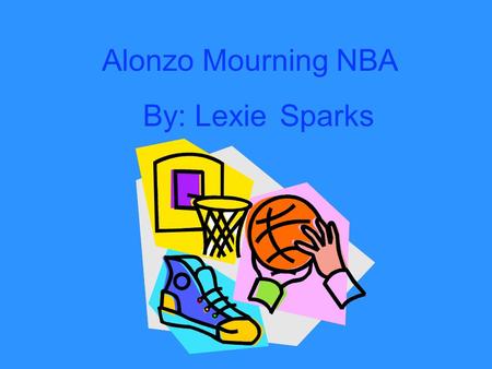 Alonzo Mourning NBA By: LexieSparks. Hi, my name is Alonzo Mourning! I was born on February 8th live in Deep Creek,Virginia. My parents are named Alonzo,