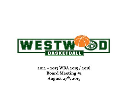 April 26, 2012 2012 – 2013 WBA 2015 / 2016 Board Meeting #1 August 27 th, 2015.