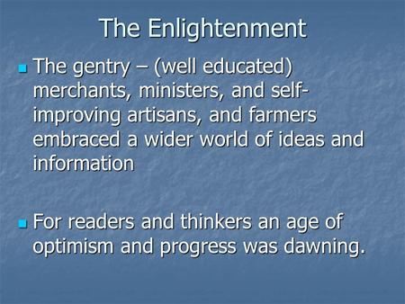 The Enlightenment The gentry – (well educated) merchants, ministers, and self- improving artisans, and farmers embraced a wider world of ideas and information.