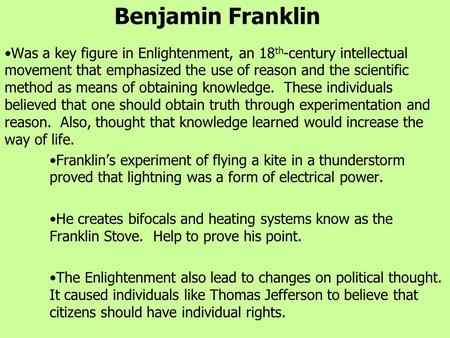 Benjamin Franklin Was a key figure in Enlightenment, an 18 th -century intellectual movement that emphasized the use of reason and the scientific method.