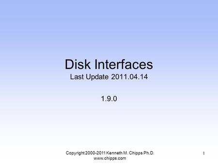Disk Interfaces Last Update 2011.04.14 1.9.0 Copyright 2000-2011 Kenneth M. Chipps Ph.D. www.chipps.com 1.
