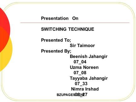 BZUPAGES.COM Presentation On SWITCHING TECHNIQUE Presented To; Sir Taimoor Presented By; Beenish Jahangir 07_04 Uzma Noreen 07_08 Tayyaba Jahangir 07_33.