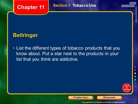 Copyright © by Holt, Rinehart and Winston. All rights reserved. ResourcesChapter menu Section 1 Tobacco Use Bellringer List the different types of tobacco.