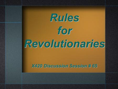 Rules for Revolutionaries X420 Discussion Session # 65.
