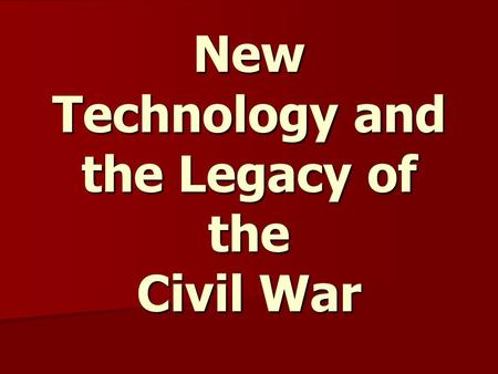 New Technology and the Legacy of the Civil War. Civil War Technology