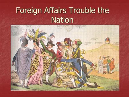 Foreign Affairs Trouble the Nation. The French Revolution July 14, 1789, the French Revolution begins July 14, 1789, the French Revolution begins Revolutionaries.