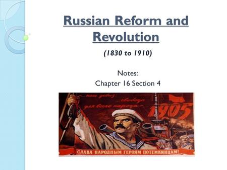 Russian Reform and Revolution (1830 to 1910) Notes: Chapter 16 Section 4.