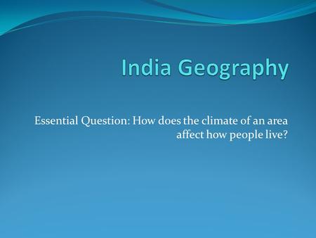 Essential Question: How does the climate of an area affect how people live?