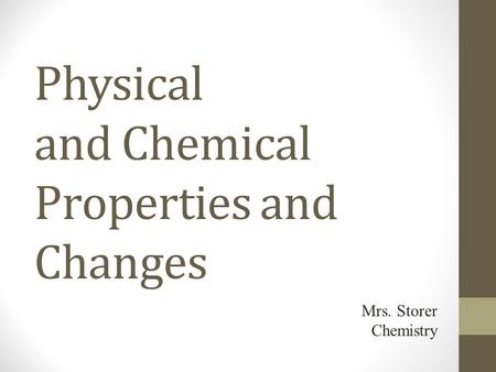 Physical and Chemical Properties and Changes Mrs. Storer Chemistry.