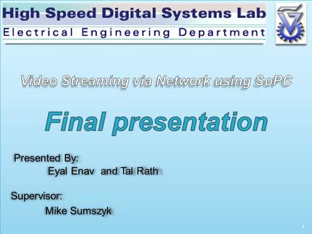 1 Presented By: Eyal Enav and Tal Rath Eyal Enav and Tal Rath Supervisor: Mike Sumszyk Mike Sumszyk.