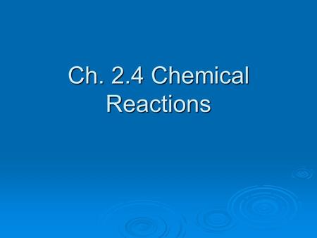 Ch. 2.4 Chemical Reactions. Chemical Property  Chemical property: the ability of a substance to undergo a specific chemical change.  Example: Iron binds.