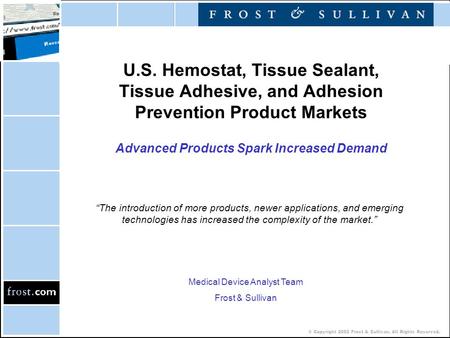 © Copyright 2002 Frost & Sullivan. All Rights Reserved. U.S. Hemostat, Tissue Sealant, Tissue Adhesive, and Adhesion Prevention Product Markets Advanced.