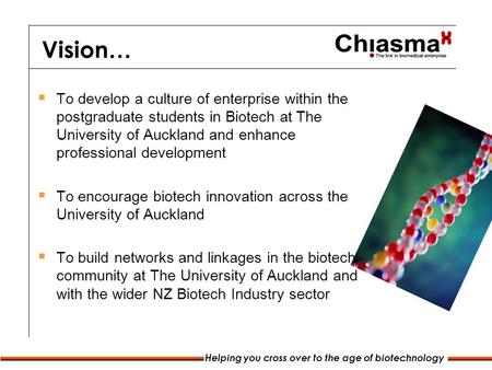 Helping you cross over to the age of biotechnology Vision…  To develop a culture of enterprise within the postgraduate students in Biotech at The University.