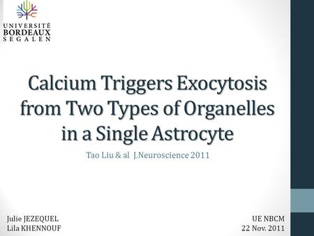 Calcium Triggers Exocytosis from Two Types of Organelles in a Single Astrocyte Today Julie and I are gonna talk about a paper called « calcium triggers.