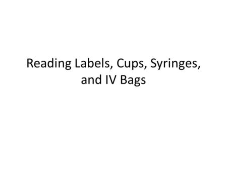 Reading Labels, Cups, Syringes, and IV Bags. Example Label.