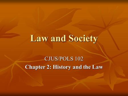 Law and Society CJUS/POLS 102 Chapter 2: History and the Law.
