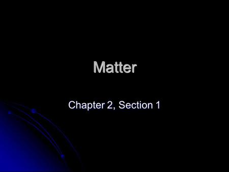 Matter Chapter 2, Section 1. Elements and the Periodic Table Element – a substance that cannot be broken down into simpler substances by ordinary chemical.