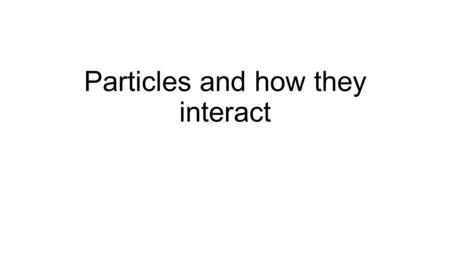 Particles and how they interact