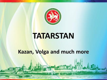 TATARSTAN Kazan, Volga and much more. Kazan is the 3 rd capital of Russia.