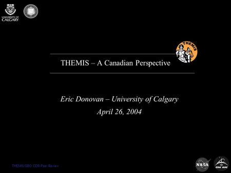 THEMIS/GBO CDR Peer Review THEMIS – A Canadian Perspective Eric Donovan – University of Calgary April 26, 2004.