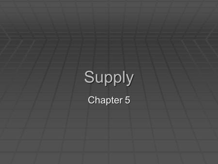 Supply Chapter 5. An Introduction to Supply  Supply – schedule of quantities that are offered for sale at each and every price  What suppliers will.