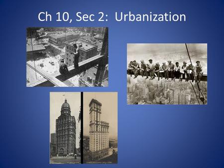Ch 10, Sec 2: Urbanization. Population Growth of Cities Immigration caused cities to grow from 1860- 1900 – New York, Chicago, Philadelphia, Boston 2,500.