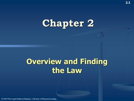 © 2004 West Legal Studies in Business, a Division of Thomson Learning 2.1 Chapter 2 Overview and Finding the Law.