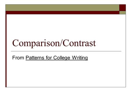 Comparison/Contrast From Patterns for College Writing.