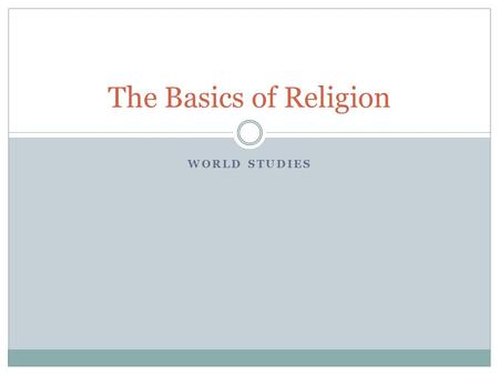 WORLD STUDIES The Basics of Religion. What is religion? Religion is a set of common beliefs and practices generally held by a group of people. Religion.
