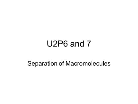 U2P6 and 7 Separation of Macromolecules. Your Task Each pair will be given a mixture of three proteins. This mixture will be unique to your group. Your.