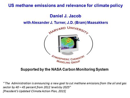 US methane emissions and relevance for climate policy Daniel J. Jacob with Alexander J. Turner, J.D. (Bram) Maasakkers Supported by the NASA Carbon Monitoring.
