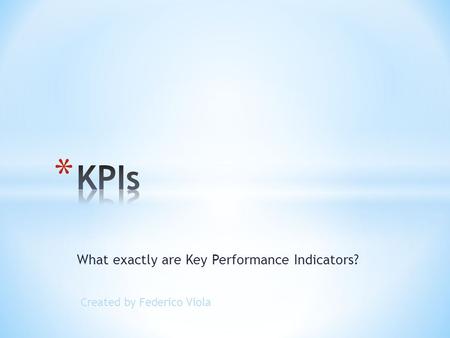 What exactly are Key Performance Indicators? Created by Federico Viola.
