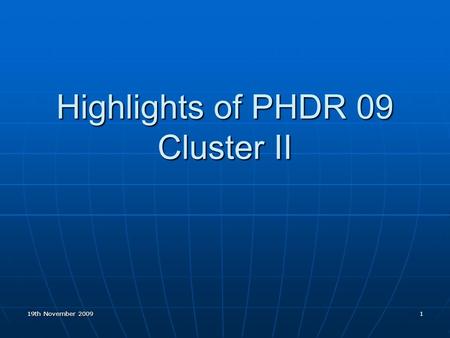 19th November 20091 Highlights of PHDR 09 Cluster II.