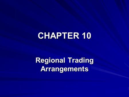 CHAPTER 10 Regional Trading Arrangements. 2 Types of regional trading arrangements Free-Trade Area — all members of the group remove tariffs on each other’s.
