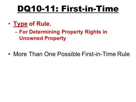 DQ10-11: First-in-Time Type of Rule. –For Determining Property Rights in Unowned Property More Than One Possible First-in-Time Rule.