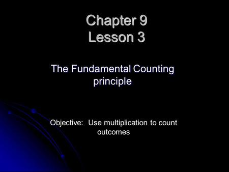 Chapter 9 Lesson 3 The Fundamental Counting principle Objective: Use multiplication to count outcomes.