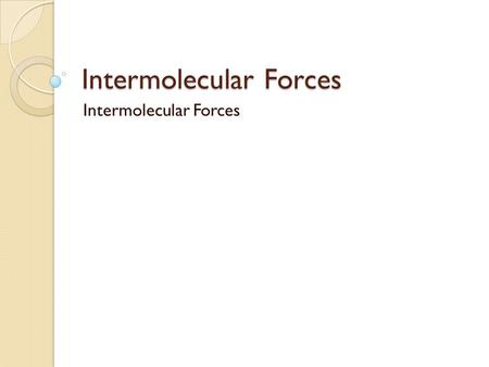 Intermolecular Forces Intramolecular and Intermolecular Forces covalent bond and ionic bond: the forces that holds atom together making molecules. These.