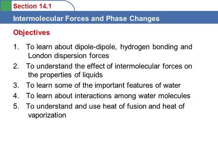 Objectives To learn about dipole-dipole, hydrogen bonding and London dispersion forces To understand the effect of intermolecular forces on the.