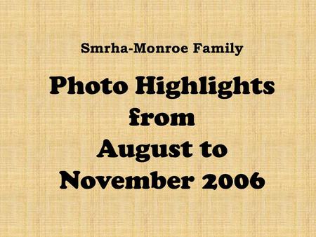 Smrha-Monroe Family Photo Highlights from August to November 2006.