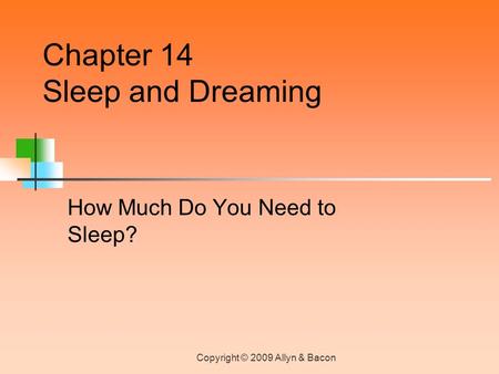 Copyright © 2009 Allyn & Bacon How Much Do You Need to Sleep? Chapter 14 Sleep and Dreaming.
