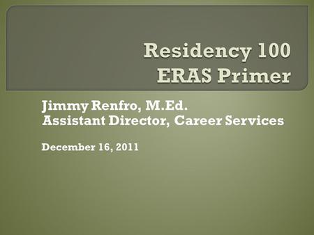 Jimmy Renfro, M.Ed. Assistant Director, Career Services December 16, 2011.