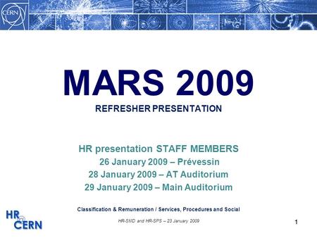 1 HR-SMD and HR-SPS – 23 January 2009 1 MARS 2009 REFRESHER PRESENTATION HR presentation STAFF MEMBERS 26 January 2009 – Prévessin 28 January 2009 – AT.