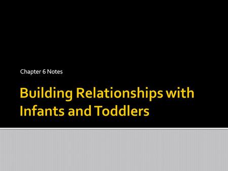 Chapter 6 Notes  Children need strong, positive relationships with adults in order to thrive in all areas of development. These relationships are supported.