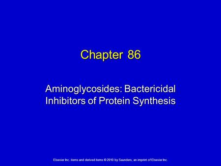 Elsevier Inc. items and derived items © 2010 by Saunders, an imprint of Elsevier Inc. Chapter 86 Aminoglycosides: Bactericidal Inhibitors of Protein Synthesis.