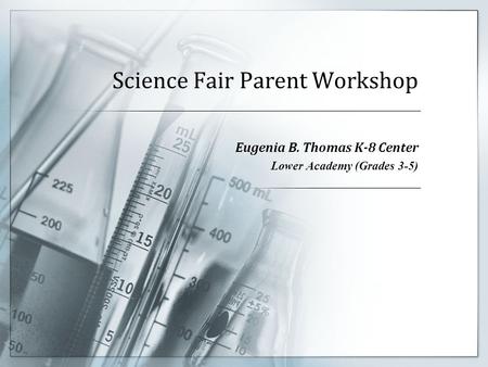 Science Fair Parent Workshop Eugenia B. Thomas K-8 Center Lower Academy (Grades 3-5)