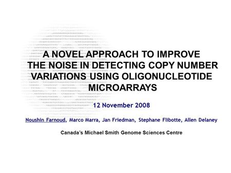 ____ __ __ _______Birol et al :: AGBT :: 7 February 2008 A NOVEL APPROACH TO IMPROVE THE NOISE IN DETECTING COPY NUMBER VARIATIONS USING OLIGONUCLEOTIDE.