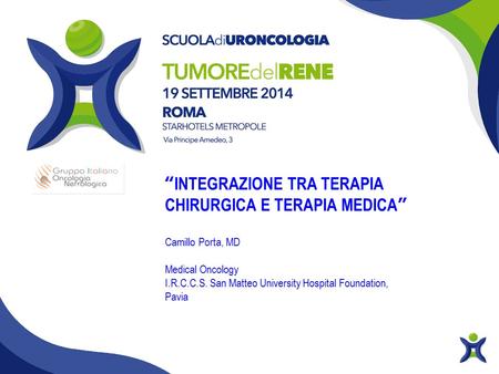 “INTEGRAZIONE TRA TERAPIA CHIRURGICA E TERAPIA MEDICA” Camillo Porta, MD Medical Oncology I.R.C.C.S. San Matteo University Hospital Foundation, Pavia.