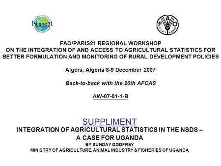 FAO/PARIS21 REGIONAL WORKSHOP ON THE INTEGRATION OF AND ACCESS TO AGRICULTURAL STATISTICS FOR BETTER FORMULATION AND MONITORING OF RURAL DEVELOPMENT POLICIES.