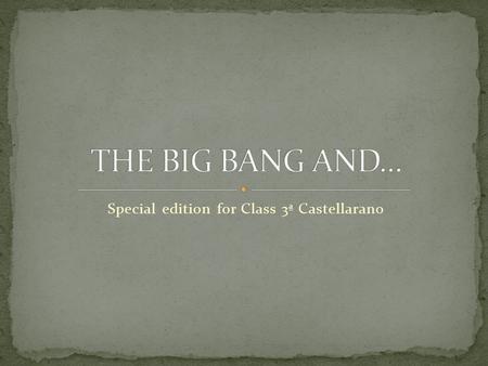 Special edition for Class 3ª Castellarano. The Big Bang is a great explosion The Big Bang is the origin of clouds of gas.